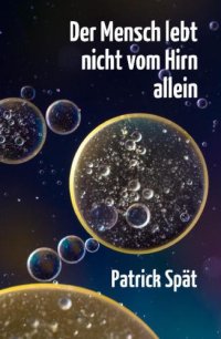 cover of the book Der Mensch lebt nicht vom Hirn allein Warum wir kein Haufen Neuronen sind - und was wir dann sind