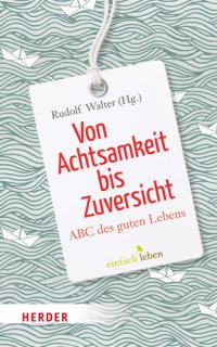 cover of the book Von Achtsamkeit bis Zuversicht - ABC des guten Lebens