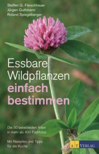 cover of the book Essbare Wildpflanzen: einfach bestimmen: die 50 beliebtesten Arten in mehr als 400 Farbfotos: mit Rezepten und Tipps für die Küche