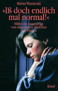 cover of the book Iss doch endlich mal normal, Hilfen fuer Angehoerige von essgestoerten Maedchen und Frauen