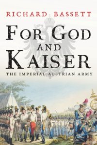 cover of the book For God and Kaiser: the Imperial Austrian Army from 1619 to 1918