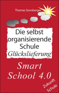 cover of the book Die selbst organisierende Schule Glückslieferung, Smart School 4.0