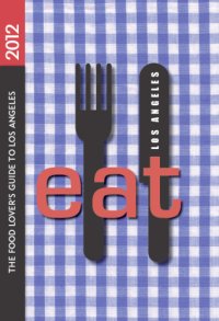 cover of the book Eat, Los Angeles: the food lover's guide to Los Angeles