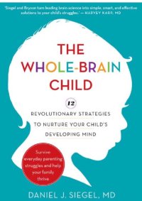 cover of the book The whole-brain child: 12 revolutionary strategies to nurture your child's developing mind