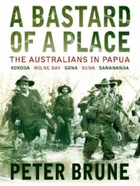 cover of the book A bastard of a place the Australians in Papua, Kokoda, Milne Bay, Gona, Buna, Sanananda