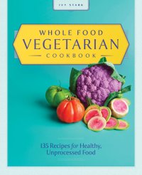 cover of the book Whole Food Vegetarian Cookbook: 135 Recipes for Healthy, Unprocessed Food