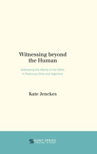 cover of the book WITNESSING BEYOND THE HUMAN: addressing the alterity of the other in post-coup chile and ... argentina