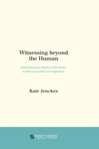 cover of the book Witnessing beyond the human: addressing the alterity of the other in post-coup Chile and Argentina