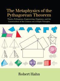 cover of the book The metaphysics of the Pythagorean theorem: Thales, Pythagoras, engineering, diagrams, and the construction of the cosmos out of right triangles