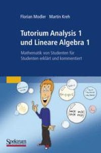 cover of the book Tutorium Analysis 1 und Lineare Algebra 1: Mathematik von Studenten für Studenten erklärt und kommentiert