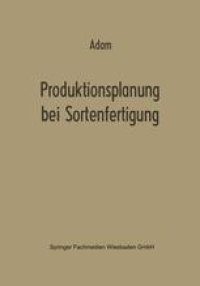 cover of the book Produktionsplanung bei Sortenfertigung: Ein Beitrag zur Theorie der Mehrproduktunternehmung