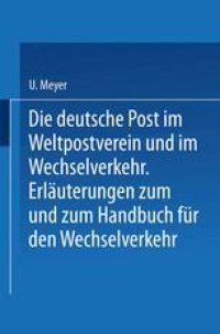 cover of the book Die deutsche Post im Weltpostverein und im Wechselverkehr: Erläuterungen zum Weltposthandbuch und zum Handbuch für den Wechselverkehr