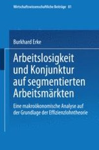 cover of the book Arbeitslosigkeit und Konjunktur auf segmentierten Arbeitsmärkten: Eine makroökonomische Analyse auf der Grundlage der Effizienzlohntheorie