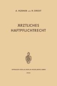 cover of the book Ärztliches Haftpflichtrecht: Seine Grundlagen und Seine Bedeutung im Verhältnis des Arztes und des Krankenhauses zum Patienten