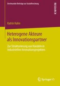 cover of the book Heterogene Akteure als Innovationspartner: Zur Strukturierung von Handeln in industriellen Innovationsprojekten