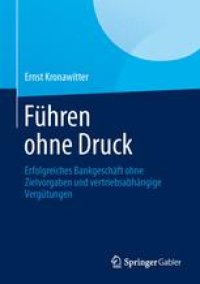 cover of the book Führen ohne Druck: Erfolgreiches Bankgeschäft ohne Zielvorgaben und vertriebsabhängige Vergütungen