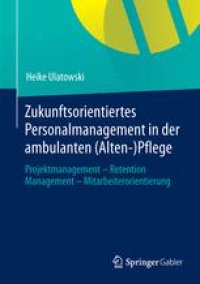 cover of the book Zukunftsorientiertes Personalmanagement in der ambulanten (Alten-)Pflege: Projektmanagement - Retention Management - Mitarbeiterorientierung