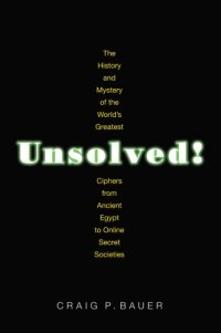 cover of the book Unsolved!: the history and mystery of the world's greatest ciphers from ancient Egypt to online secret societies