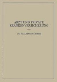 cover of the book Arzt und Private Krankenversicherung: Wesen, Geschichte und Bedeutung der deutschen privaten Krankenversicherung, insbesondere unter dem Gesichtspunkt ihrer Beziehungen zum Arzt