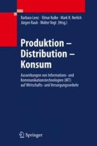 cover of the book Produktion - Distribution - Konsum: Auswirkungen von Informations- und Kommunikationstechnologien (IKT) auf Wirtschafts- und Versorgungsverkehr