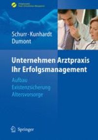 cover of the book Unternehmen Arztpraxis—Ihr Erfolgsmanagement: Aufbau, Existenzsicherung, Altersvorsorge