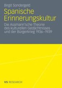 cover of the book Spanische Erinnerungskultur: Die Assmann’sche Theorie des kulturellen Gedächtnisses und der Bürgerkrieg 1936–1939