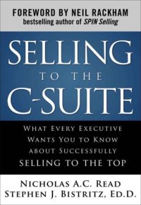 cover of the book Selling to the C-Suite: What Every Executive Wants You to Know About Successfully Selling to the Top