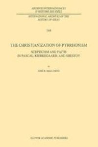 cover of the book The Christianization of Pyrrhonism: Scepticism and Faith in Pascal, Kierkegaard, and Shestov