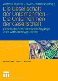 cover of the book Die Gesellschaft der Unternehmen — Die Unternehmen der Gesellschaft: Gesellschaftstheoretische Zugänge zum Wirtschaftsgeschehen