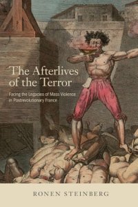 cover of the book The Afterlives Of The Terror: Facing The Legacies Of Mass Violence In Postrevolutionary France