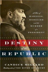 cover of the book The destiny of the republic: a tale of medicine, madness & the murder of a president