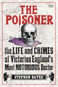 cover of the book The poisoner: the life and crimes of Victorian England's most notorious doctor