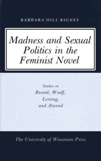 cover of the book Madness and sexual politics in the feminist novel : studies in Brontë, Woolf, Lessing, and Atwood