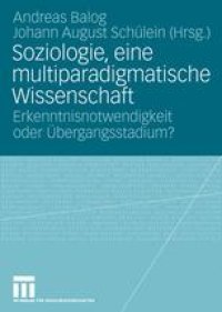 cover of the book Soziologie, eine multiparadigmatische Wissenschaft: Erkenntnisnotwendigkeit oder Übergangsstadium?