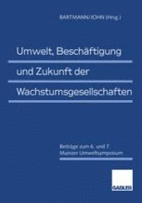 cover of the book Umwelt, Beschäftigung und Zukunft der Wachstumsgesellschaften: Beiträge zum 6. und 7. Mainzer Umweltsymposium