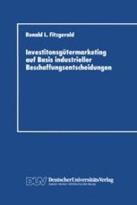 cover of the book Investitonsgütermarketing auf Basis industrieller Beschaffungsentscheidungen: Entscheidungsprozesse beim Kauf von Industrieanlagen