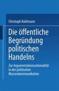 cover of the book Die öffentliche Begründung politischen Handelns: Zur Argumentationsrationalität in der politischen Massenkommunikation