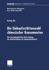 cover of the book Die Einkaufsstättenwahl chinesischer Konsumenten: Eine kausalanalytische Untersuchung des Kaufverhaltens im Lebensmittelsektor