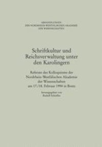 cover of the book Schriftkultur und Reichsverwaltung unter den Karolingern: Referate des Kolloquiums der Nordrhein-Westfälischen Akademie der Wissenschaften am 17./18. Februar 1994 in Bonn