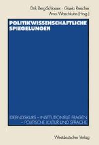 cover of the book Politikwissenschaftliche Spiegelungen: Ideendiskurs — Institutionelle Fragen — Politische Kultur und Sprache Festschrift für Theo Stammen zum 65. Geburtstag