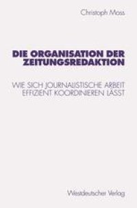 cover of the book Die Organisation der Zeitungsredaktion: Wie sich journalistische Arbeit effizient koordinieren läßt