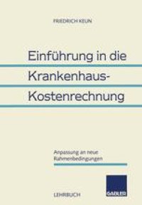 cover of the book Einführung in die Krankenhaus-Kostenrechnung: Anpassung an neue Rahmenbedingungen