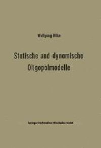 cover of the book Statische und dynamische Oligopolmodelle: Ein Beitrag zur Entscheidungstheorie in Oligopolsituationen