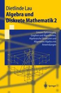 cover of the book Algebra und Diskrete Mathematik 2: Lineare Optimierung, Graphen und Algorithmen, Algebraische Strukturen und Allgemeine Algebra mit Anwendungen