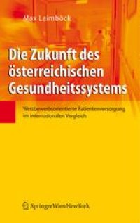 cover of the book Die Zukunft des österreichischen Gesundheitssystems: Wettbewerbsorientierte Patientenversorgung im internationalen Vergleich