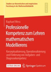 cover of the book Professionelle Kompetenz zum Lehren mathematischen Modellierens: Konzeptualisierung, Operationalisierung und Förderung von Aufgaben- und Diagnosekompetenz