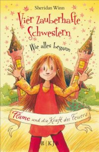 cover of the book Vier zauberhafte Schwestern - Wie alles begann: Flame und die Kraft des Feuers