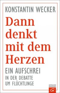 cover of the book Dann denkt mit dem Herzen - Ein Aufschrei in der Debatte um Flüchtlinge