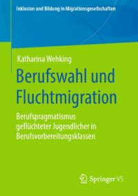 cover of the book Berufswahl und Fluchtmigration: Berufspragmatismus geflüchteter Jugendlicher in Berufsvorbereitungsklassen