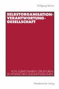 cover of the book Selbstorganisation, Verantwortung, Gesellschaft: Von subatomaren Strukturen zu politischen Zukunftsvisionen